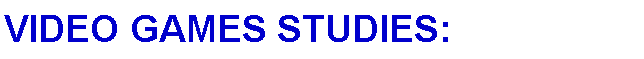 Text Box: Video Games Studies: